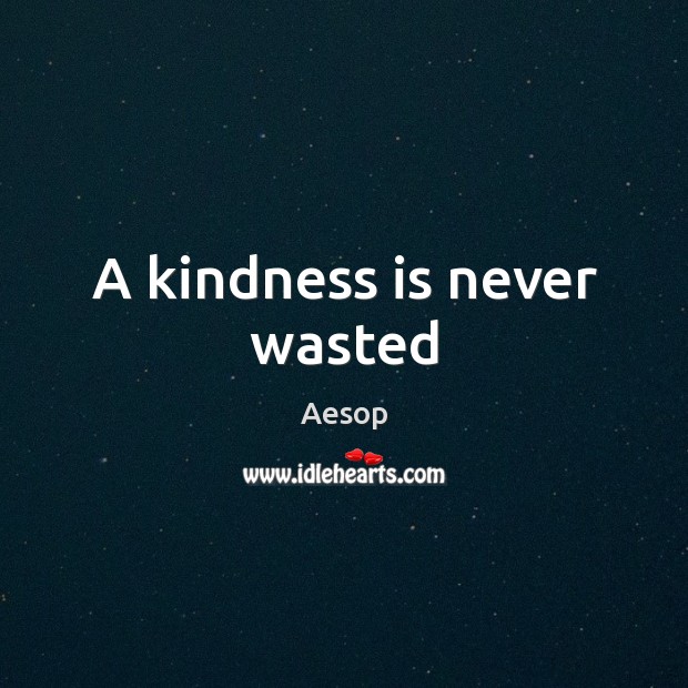 A kindness is never wasted Aesop Picture Quote