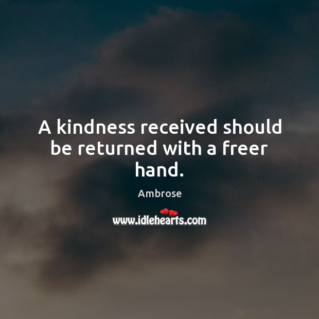 A kindness received should be returned with a freer hand. Ambrose Picture Quote