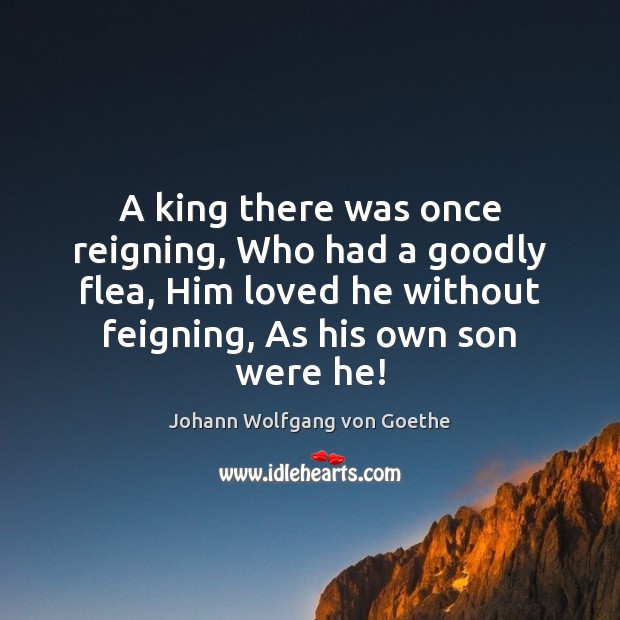 A king there was once reigning, Who had a goodly flea, Him Image