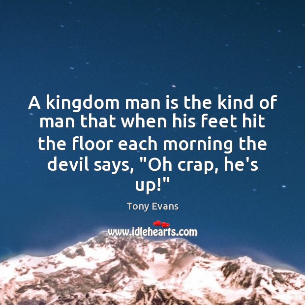 A kingdom man is the kind of man that when his feet Tony Evans Picture Quote