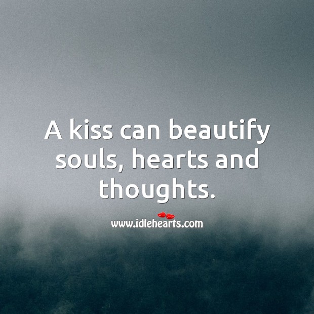 A kiss can beautify souls, hearts and thoughts. Kiss You Quotes Image