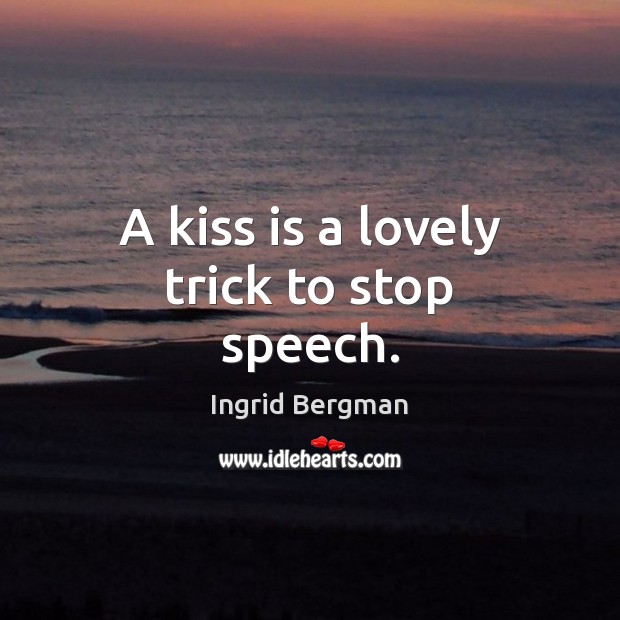 A kiss is a lovely trick to stop speech. Ingrid Bergman Picture Quote
