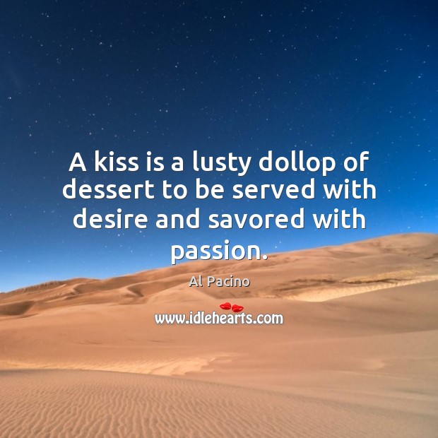 A kiss is a lusty dollop of dessert to be served with desire and savored with passion. Passion Quotes Image
