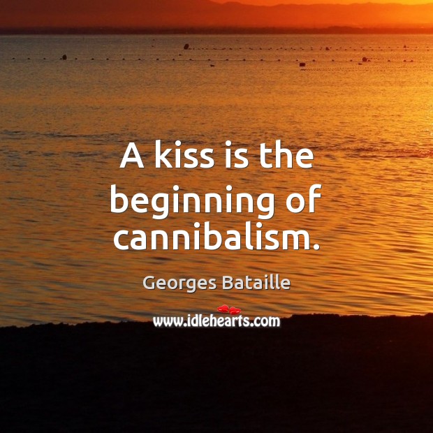 A kiss is the beginning of cannibalism. Georges Bataille Picture Quote