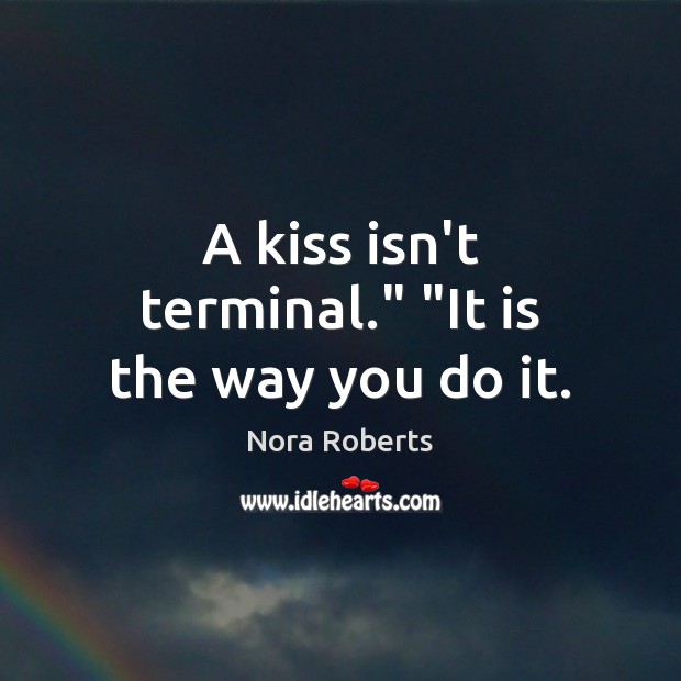 A kiss isn’t terminal.” “It is the way you do it. Image