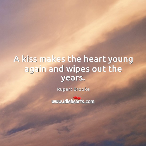 A kiss makes the heart young again and wipes out the years. Rupert Brooke Picture Quote