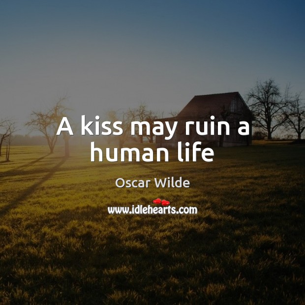 A kiss may ruin a human life Oscar Wilde Picture Quote