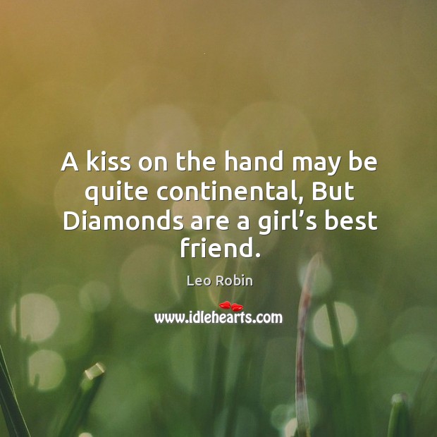 A kiss on the hand may be quite continental, but diamonds are a girl’s best friend. Best Friend Quotes Image