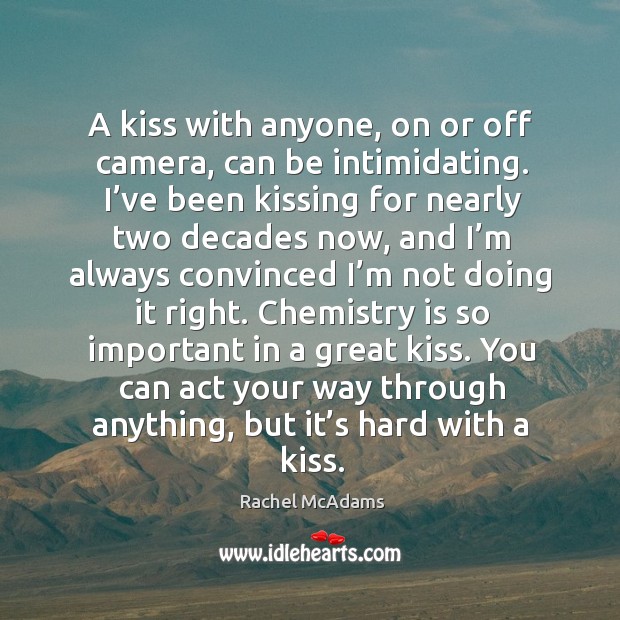 A kiss with anyone, on or off camera, can be intimidating. I’ve been kissing for nearly two decades now Kissing Quotes Image