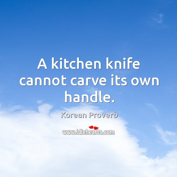 A kitchen knife cannot carve its own handle. Korean Proverbs Image