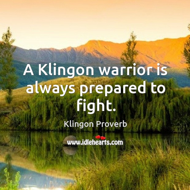 A klingon warrior is always prepared to fight. Klingon Proverbs Image