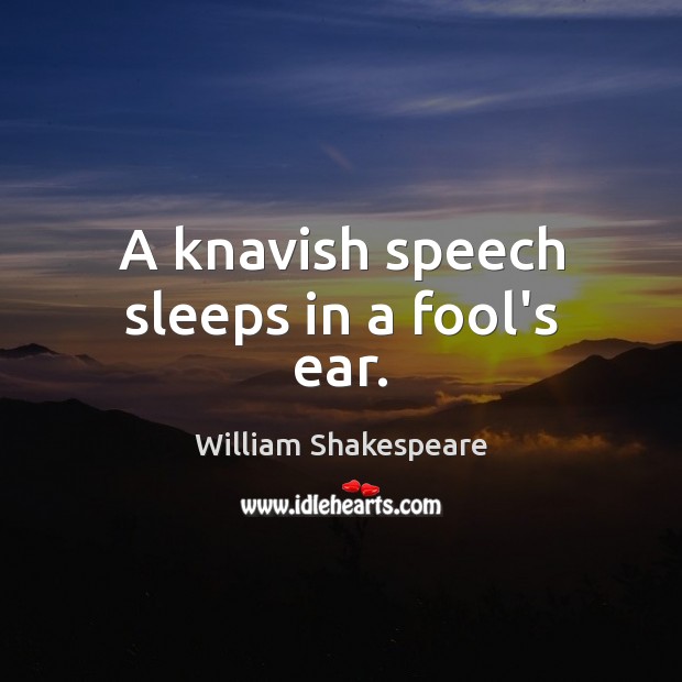 A knavish speech sleeps in a fool’s ear. William Shakespeare Picture Quote