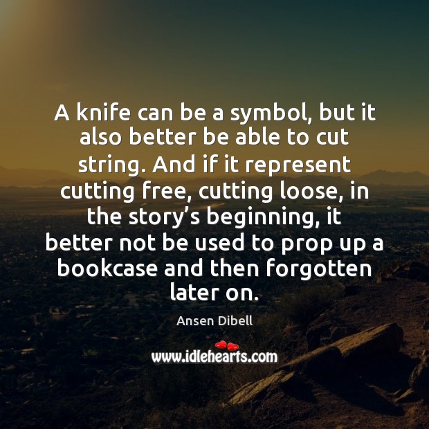 A knife can be a symbol, but it also better be able Ansen Dibell Picture Quote