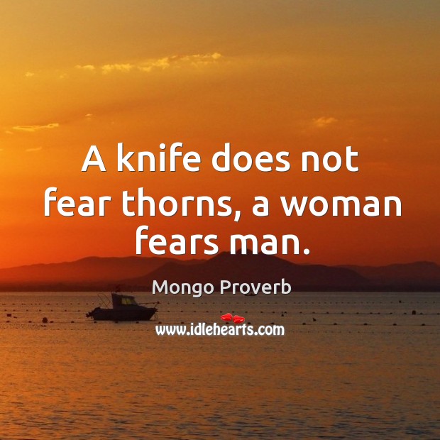 A knife does not fear thorns, a woman fears man. Mongo Proverbs Image
