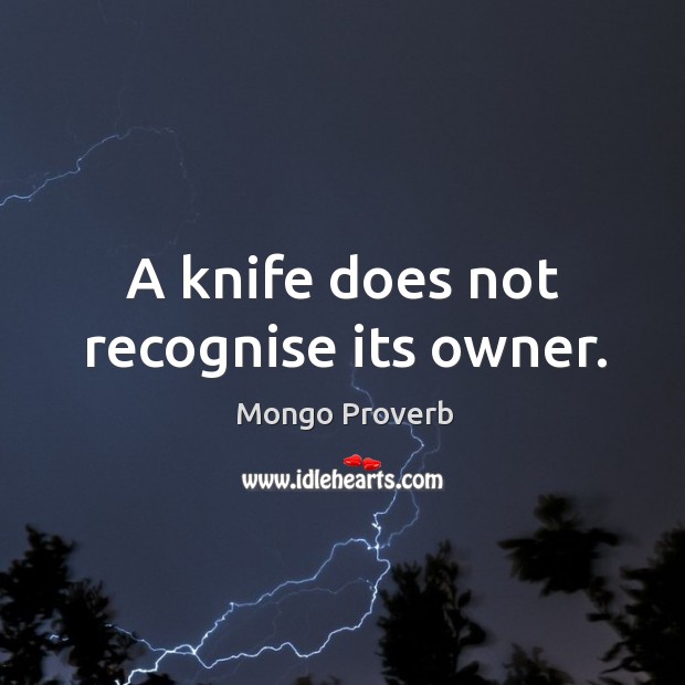 A knife does not recognise its owner. Mongo Proverbs Image