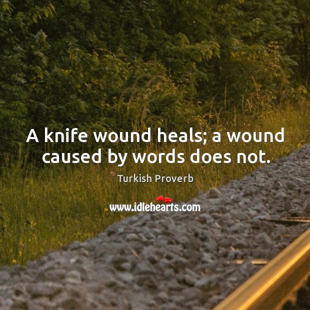 A knife wound heals; a wound caused by words does not. Image