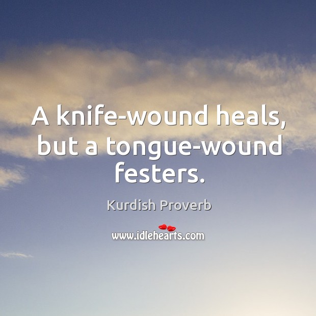 A knife-wound heals, but a tongue-wound festers. Kurdish Proverbs Image