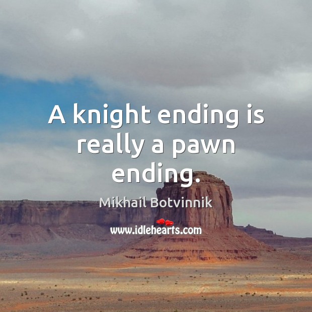 A knight ending is really a pawn ending. Mikhail Botvinnik Picture Quote