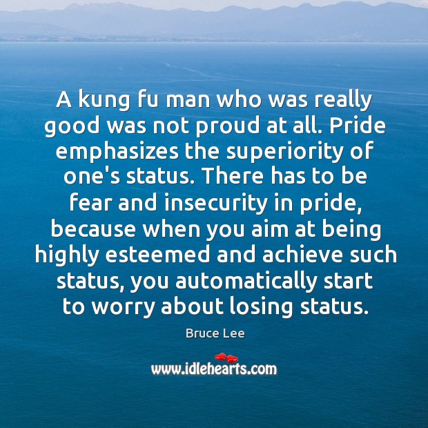 A kung fu man who was really good was not proud at Bruce Lee Picture Quote