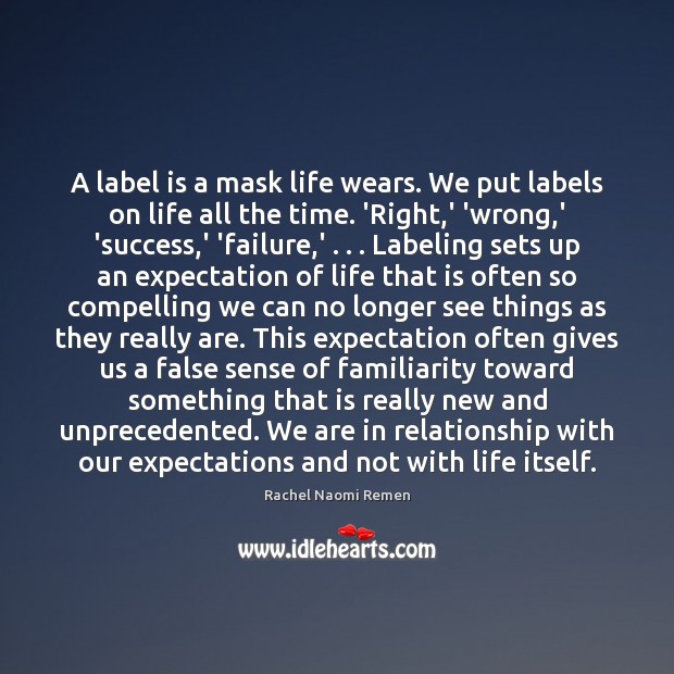 A label is a mask life wears. We put labels on life Rachel Naomi Remen Picture Quote