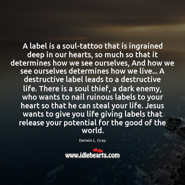 A label is a soul-tattoo that is ingrained deep in our hearts, Derwin L. Gray Picture Quote
