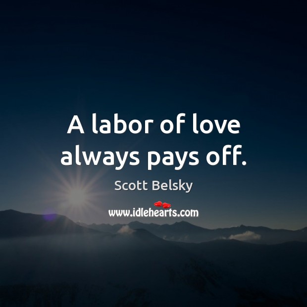A labor of love always pays off. Scott Belsky Picture Quote