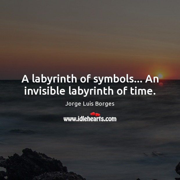 A labyrinth of symbols… An invisible labyrinth of time. Jorge Luis Borges Picture Quote