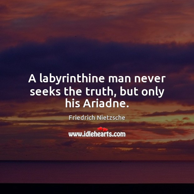 A labyrinthine man never seeks the truth, but only his Ariadne. Image