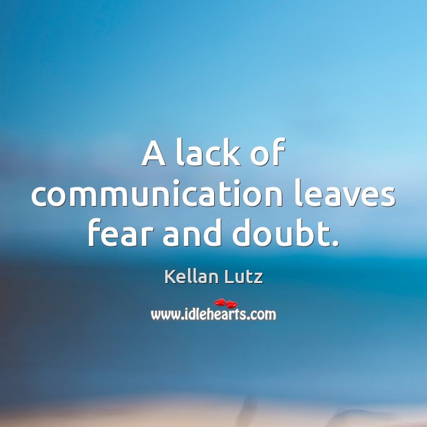 A lack of communication leaves fear and doubt. Kellan Lutz Picture Quote