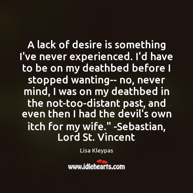 A lack of desire is something I’ve never experienced. I’d have to Lisa Kleypas Picture Quote