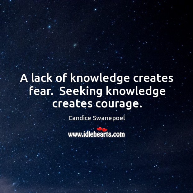 A lack of knowledge creates fear.  Seeking knowledge creates courage. Candice Swanepoel Picture Quote