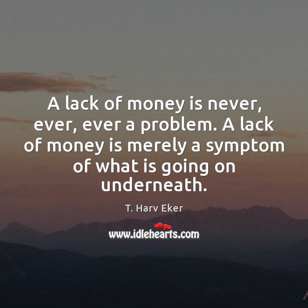 A lack of money is never, ever, ever a problem. A lack T. Harv Eker Picture Quote