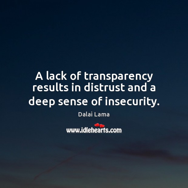 A lack of transparency results in distrust and a deep sense of insecurity. Dalai Lama Picture Quote