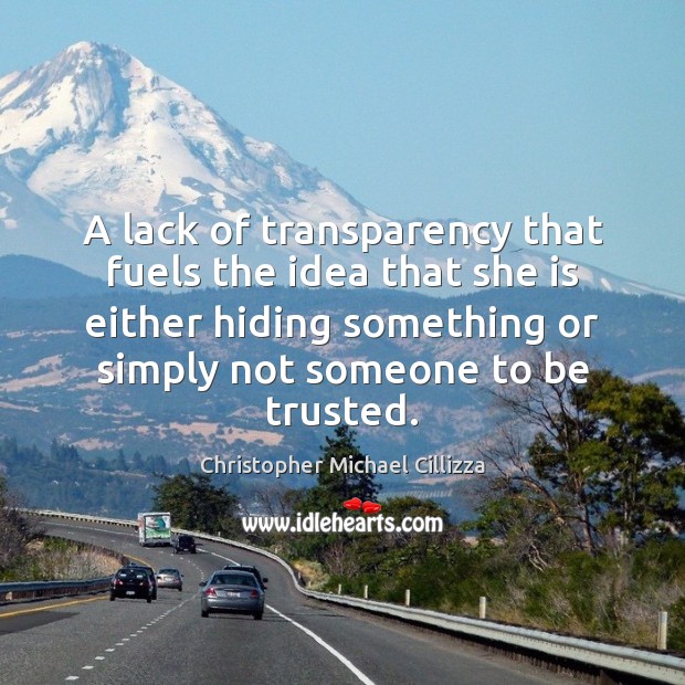 A lack of transparency that fuels the idea that she is either Christopher Michael Cillizza Picture Quote