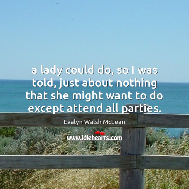 A lady could do, so I was told, just about nothing that Evalyn Walsh McLean Picture Quote