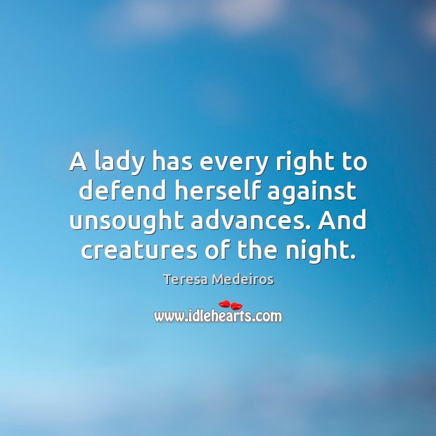 A lady has every right to defend herself against unsought advances. And Teresa Medeiros Picture Quote