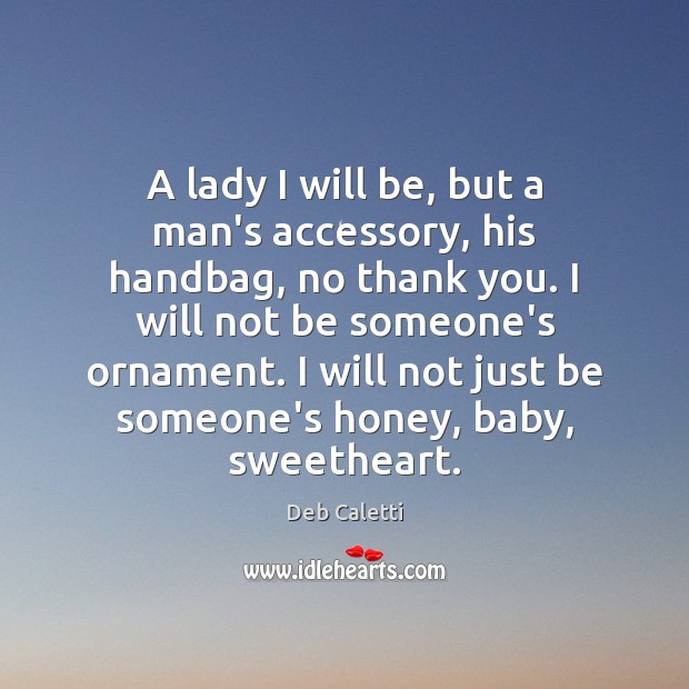 A lady I will be, but a man’s accessory, his handbag, no Deb Caletti Picture Quote