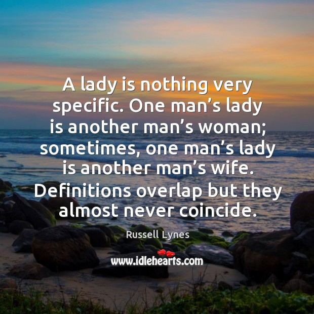 A lady is nothing very specific. One man’s lady is another man’s woman; Russell Lynes Picture Quote