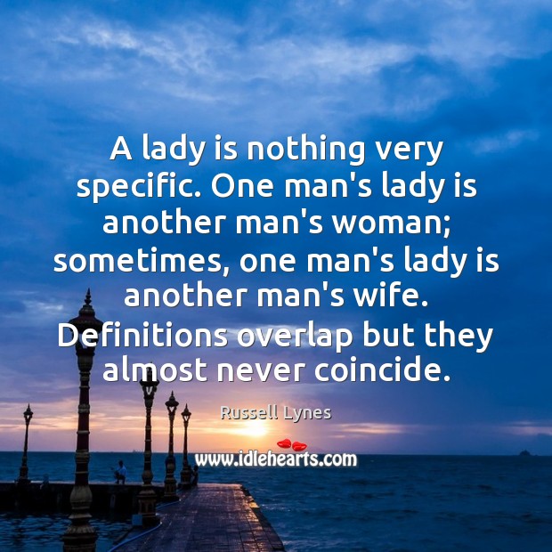 A lady is nothing very specific. One man’s lady is another man’s 