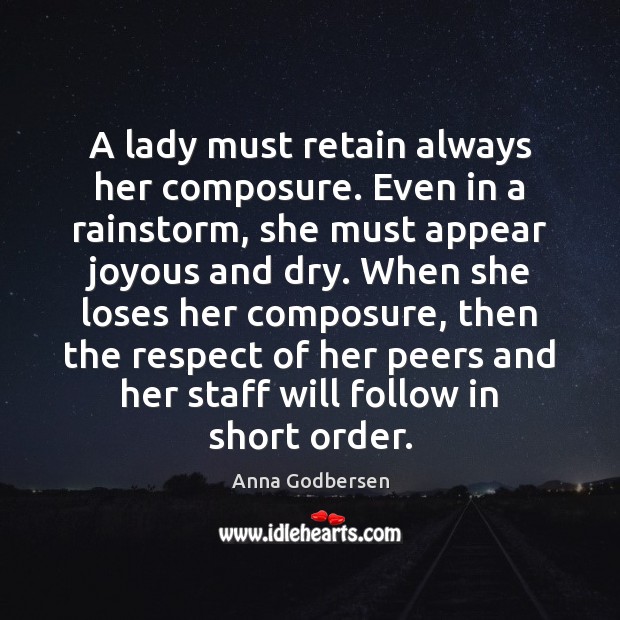 A lady must retain always her composure. Even in a rainstorm, she Anna Godbersen Picture Quote