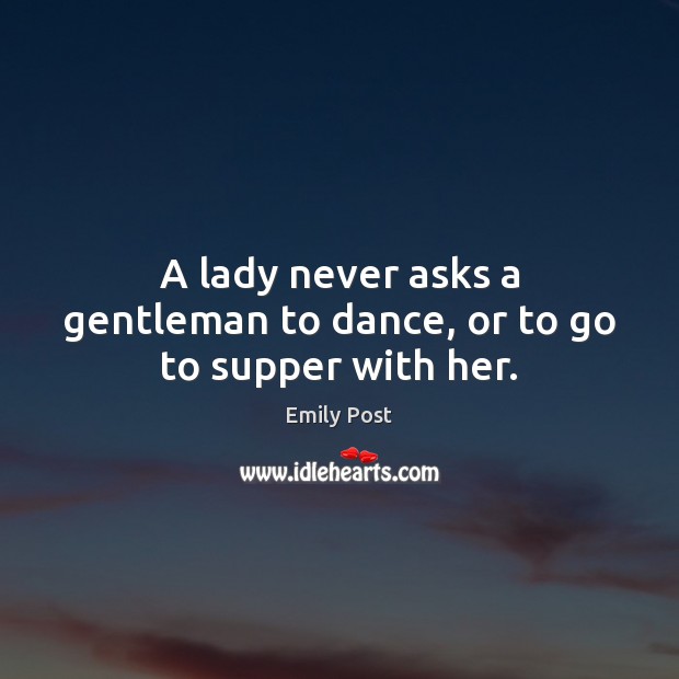 A lady never asks a gentleman to dance, or to go to supper with her. Image