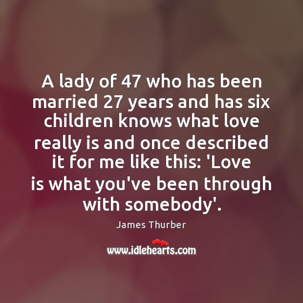 A lady of 47 who has been married 27 years and has six children James Thurber Picture Quote