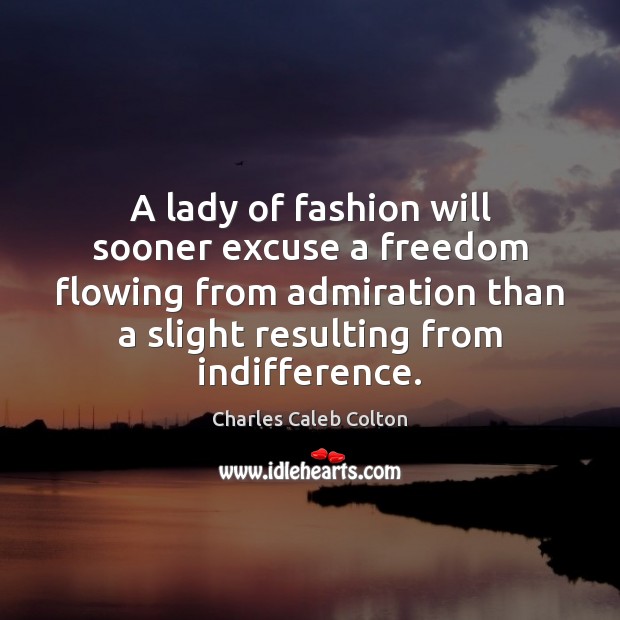 A lady of fashion will sooner excuse a freedom flowing from admiration Image