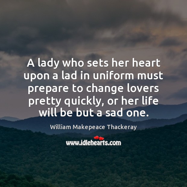 A lady who sets her heart upon a lad in uniform must William Makepeace Thackeray Picture Quote