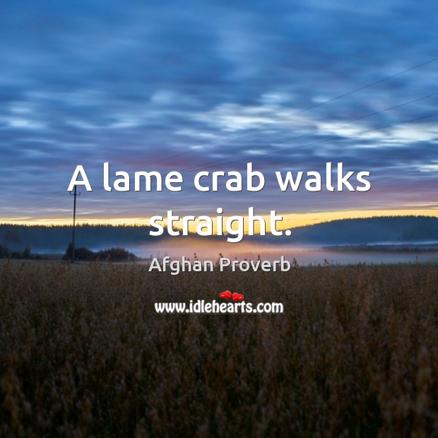 A lame crab walks straight. Afghan Proverbs Image