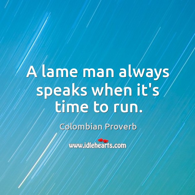 A lame man always speaks when it’s time to run. Colombian Proverbs Image
