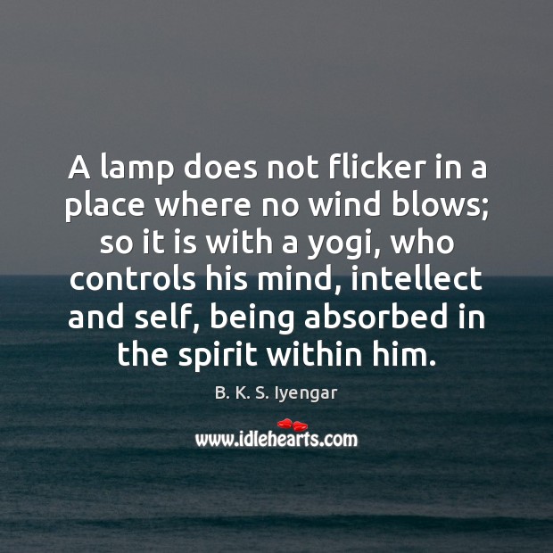 A lamp does not flicker in a place where no wind blows; B. K. S. Iyengar Picture Quote