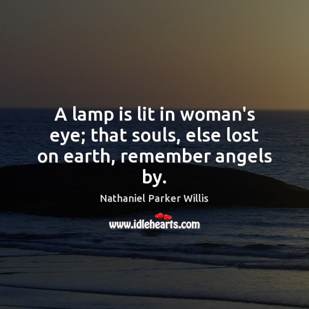A lamp is lit in woman’s eye; that souls, else lost on earth, remember angels by. Image