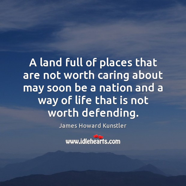 A land full of places that are not worth caring about may Care Quotes Image