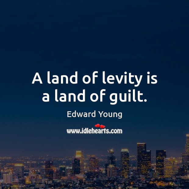 A land of levity is a land of guilt. Edward Young Picture Quote